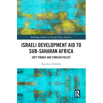 预订 Israeli Development Aid to Sub-Saharan Africa: Soft Power and Foreign Policy 以色列对撒哈拉以南非洲的发展援助：软实