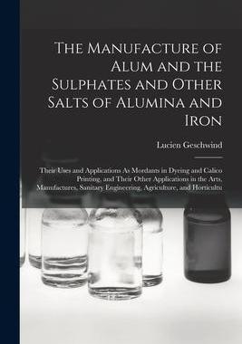 [预订]The Manufacture of Alum and the Sulphates and Other Salts of Alumina and Iron: Their Uses and Applic 9781018058429