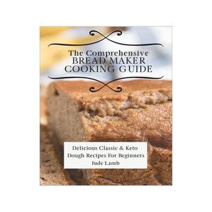 [预订]The Comprehensive Bread Maker Cooking Guide: Delicious Classic & Keto Dough Recipes For Beginners 9781802697728