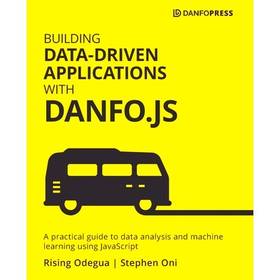 预订 Building Data-Driven Applications with Danfo.js 使用 Danfo.js 构建数据驱动的应用程序: 9781801070850