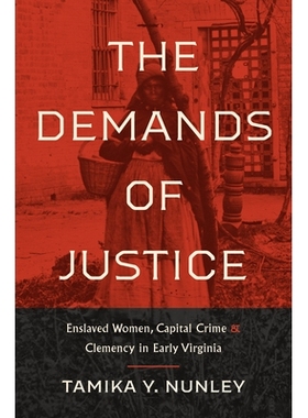 预订 The Demands of Justice: Enslaved Women, Capital Crime, and Clemency in Early Virginia 正义的要求：弗吉尼亚早期的被