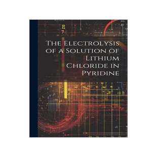 [预订]The Electrolysis of a Solution of Lithium Chloride in Pyridine 9781021105981