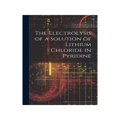 [预订]The Electrolysis of a Solution of Lithium Chloride in Pyridine 9781021105981