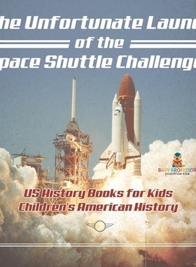 预订 The Unfortunate Launch of the Space Shuttle Challenger - US History Books for Kids Children’s American History: 97