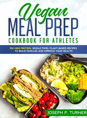 预订 Vegan Meal Prep Cookbook for Athletes: 100 High Protein, Whole Food, Plant Based Recipes to Build Muscles and Impro