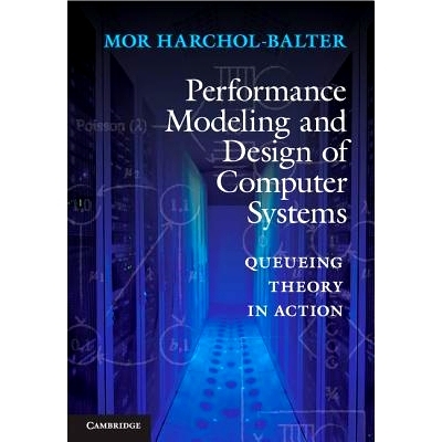 Performance Modeling and Design of Computer Systems: Queueing Theory in Action 计算机系统性能的设计建模: 9781107027503