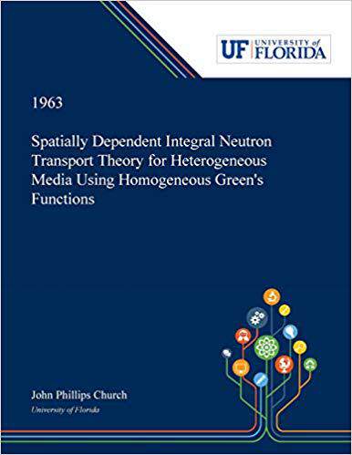 【预售】Spatially Dependent Integral Neutron Transport Theory for Heterogeneous Media Using Homogeneous Green’s Fu...