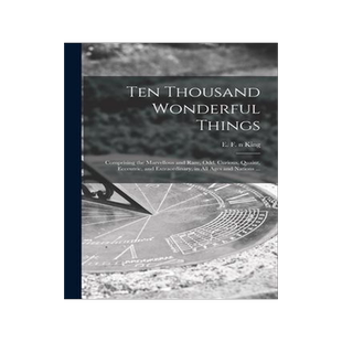 [预订]Ten Thousand Wonderful Things: Comprising the Marvellous and Rare, Odd, Curious, Quaint, Eccentric,  9781014381910