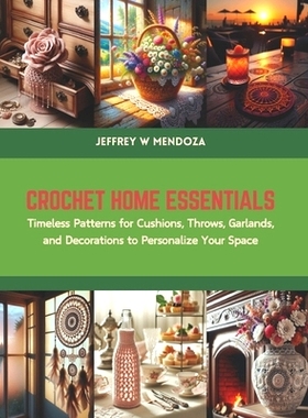 预订 Crochet Home Essentials: Timeless Patterns for Cushions, Throws, Garlands, and Decorations to Personalize Your Spac