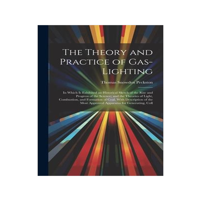 [预订]The Theory and Practice of Gas-Lighting: In Which Is Exhibited an Historical Sketch of the Rise and  9781020688980