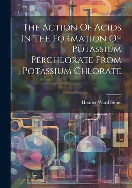 [预订]The Action Of Acids In The Formation Of Potassium Perchlorate From Potassium Chlorate 9781021869401
