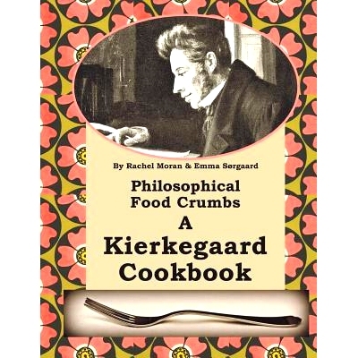 预订 Philosophical Food Crumbs: A Kierkegaard Cookbook: 9781490450889
