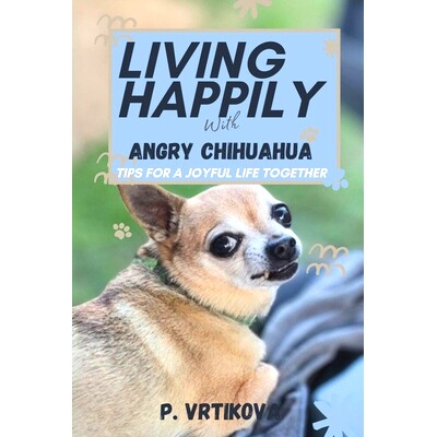 预订 Living Happily with Angry Chihuahua: Tips for a Joyful Life Together: 9798324380397