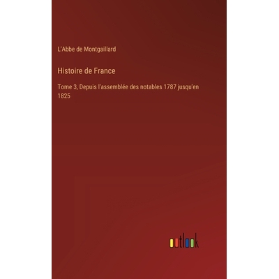 预订 Histoire de France: Tome 3, Depuis l’assemblée des notables 1787 jusqu’en 1825: 9783385091313