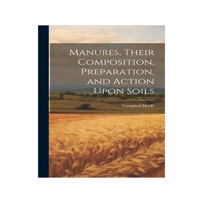 [预订]Manures, Their Composition, Preparation, and Action Upon Soils 9781020829604