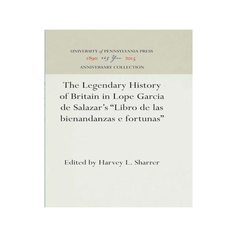 [预订]The Legendary History of Britain in Lope Garcia de Salazar’s Libro de las bienandanzas e fortunas 9780812277494