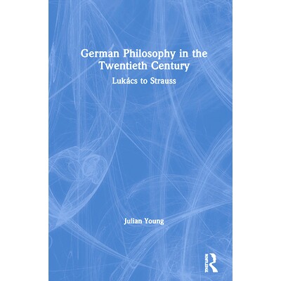 预订 German Philosophy in the Twentieth Century: Lukács to Strauss 二十世纪的德国哲学：卢卡奇飞往施特劳斯: 978036746820