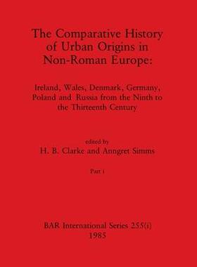 [预订]The Comparative History of Urban Origins in Non-Roman Europe, Part i: Ireland, Wales, Denmark, Germa 9781407391212