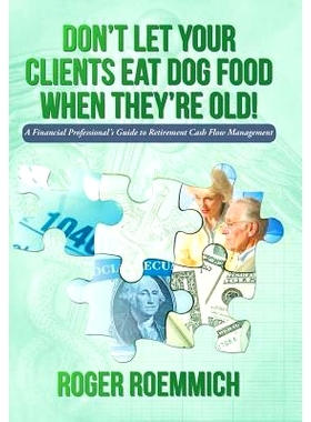 预订 Don’t Let Your Clients Eat Dog Food When They’re Old!: A Financial Professional’s Guide to Retirement Cash Flow