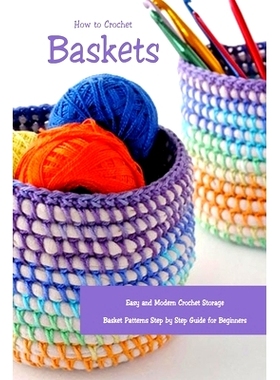 预订 How to Crochet Baskets: Easy and Modern Crochet Storage Basket Patterns Step by Step Guide for Beginners: DIY Croch