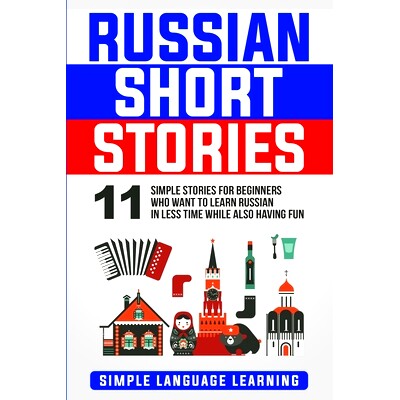 预订 Russian Short Stories: 11 Simple Stories for Beginners Who Want to Learn Russian in Less Time While Also Having Fun