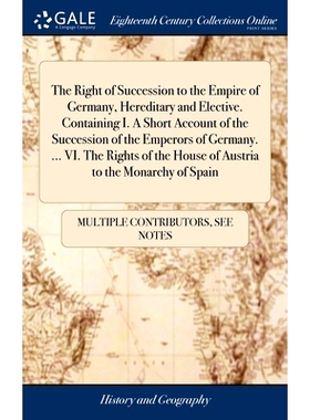预订 The Right of Succession to the Empire of Germany, Hereditary and Elective. Containing I. A Short Account of the Suc