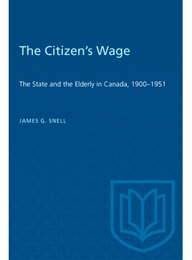 预订 The Citizen’s Wage: State and the Elderly in Canada, 1900-51 公民的工资：加拿大的国家和老年人, 1900-51: 9780802077