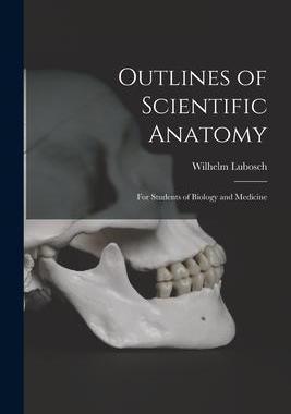 [预订]Outlines of Scientific Anatomy: for Students of Biology and Medicine 9781013760242