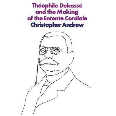 预订 Théophile Delcassé and the Making of the Entente Cordiale: A Reappraisal of French Foreign Policy 1898–1905: 978