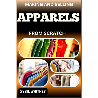 预订 Making and Selling Apparels from Scratch: From Fabric To Fame, A Step By Step Journey Of Creating And Selling Appar