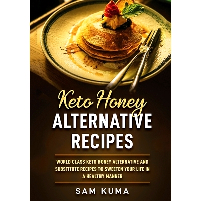 预订 Keto Honey Alternative Recipes: World Class Keto Honey Alternative and Substitute Recipes To Sweeten Your Life in a