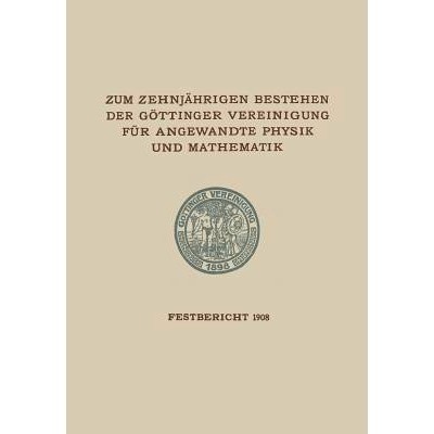 预订 Zum Zehnjährigen Bestehen der Göttinger Vereinigung für Angewandte Physik und Mathematik: Festbericht Enthaltend