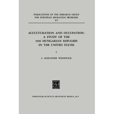 预订 Acculturation and Occupation: A Study of the 1956 Hungarian Refugees in the United States: 9789401551373
