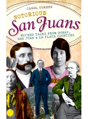 预订 Notorious San Juans: Wicked Tales from Ouray, San Juan & La Plata Counties: 9781540230171