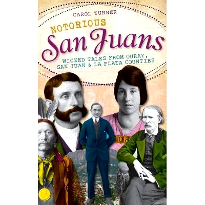 预订 Notorious San Juans: Wicked Tales from Ouray, San Juan & La Plata Counties: 9781540230171