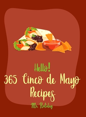 预订 Hello! 365 Cinco de Mayo Recipes: Best Cinco de Mayo Cookbook Ever For Beginners [Mexican Salsa Recipes, Slow Cooke
