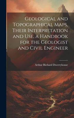 [预订]Geological and Topographical Maps, Their Interpretation and Use, a Handbook for the Geologist and Ci 9781020483288 - 封面