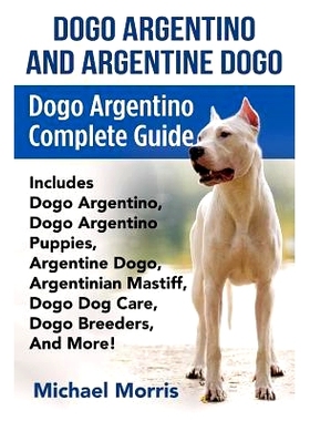 预订 Dogo Argentino And Argentine Dogo: Dogo Argentino Complete Guide Includes Dogo Argentino, Dogo Argentino Puppies, A