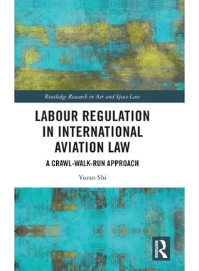 预订 Labour Regulation in International Aviation Law: A Crawl-Walk-Run Approach 国际航空法的劳工监管：“爬行 - 行走 - 奔