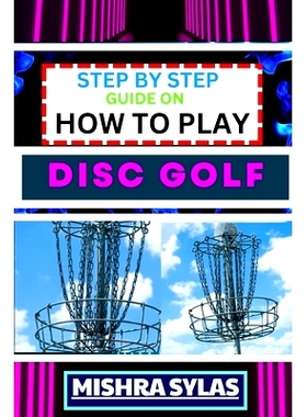 预订 Step by Step Guide on How to Play Disc Golf: Complete Manual To Learn Golf Basics, Perfect Your Throws, And Navigat