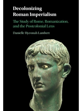 预订 Decolonizing Roman Imperialism: The Study of Rome, Romanization, and the Postcolonial Lens 罗马帝国的非殖民化：罗马