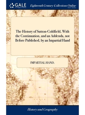 预订 The History of Sutton-Coldfield, With the Continuation, and an Addenda, not Before Published, by an Impartial Hand:
