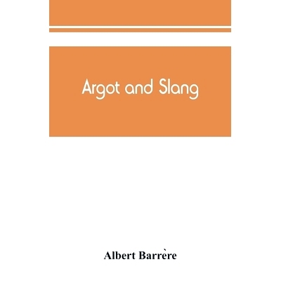 预订 Argot and slang; a new French and English dictionary of the cant words, quaint expressions, slang terms and flash p