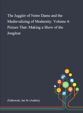 预订 The Juggler of Notre Dame and the Medievalizing of Modernity. Volume 4: Picture That: Making a Show of the Jongleur