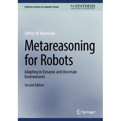 预订 Metareasoning for Robots Adapting in Dynamic and Uncertain Environments 机器人元推理：在动态且不确定的环境中适应 第
