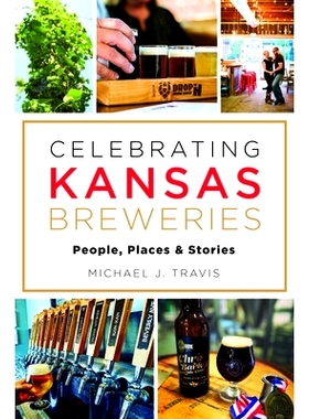 预订 Celebrating Kansas Breweries: People, Places & Stories 庆祝堪萨斯啤酒厂：人物、地点和故事: 9781467151924