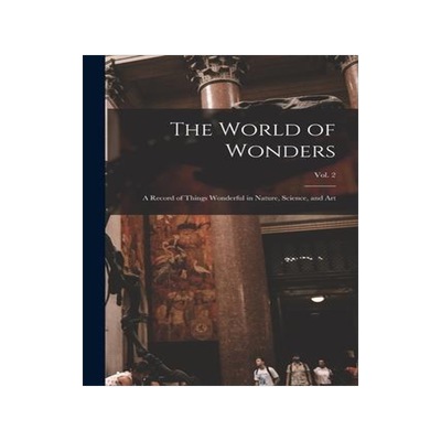 [预订]The World of Wonders: a Record of Things Wonderful in Nature, Science, and Art; Vol. 2 9781013838880