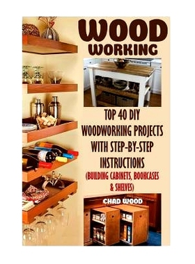 预订 Woodworking: Top 40 DIY Woodworking Projects with Step-By-Step Instructions (Building Cabinets, Bookcases & Shelves
