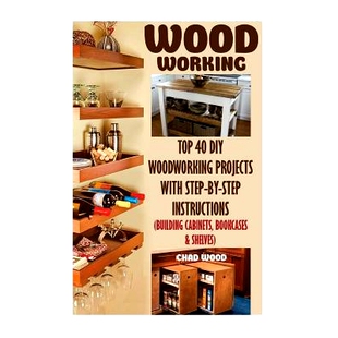 预订 Woodworking: Top 40 DIY Woodworking Projects with Step-By-Step Instructions (Building Cabinets, Bookcases & Shelves