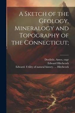 [预订]A Sketch of the Geology, Mineralogy and Topography of the Connecticut; 9781020480201
